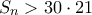 \displaystyle{{S_n} > 30 \cdot 21} \displaystyle{{S_n} > 30 \cdot 21}