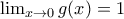 \lim_{x\to 0}g(x)=1 \lim_{x\to 0}g(x)=1