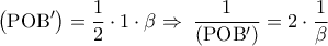 \displaystyle
\left( {{\rm P}{\rm O}{\rm B}'} \right) = \frac{1}{2} \cdot 1 \cdot \beta \Rightarrow \;\frac{1}{{\left( {{\rm P}{\rm O}{\rm B}'} \right)}} = 2 \cdot \frac{1}{\beta } \displaystyle
\left( {{\rm P}{\rm O}{\rm B}'} \right) = \frac{1}{2} \cdot 1 \cdot \beta \Rightarrow \;\frac{1}{{\left( {{\rm P}{\rm O}{\rm B}'} \right)}} = 2 \cdot \frac{1}{\beta }