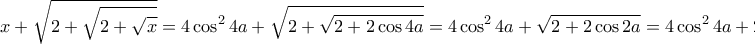 \displaystyle{x+\sqrt{2+\sqrt{2+\sqrt{x}}}=4\cos ^24a+\sqrt{2+\sqrt{2+2\cos 4a}}=4\cos ^24a+\sqrt{2+2\cos 2a}=4\cos ^24a+2\cos a} \displaystyle{x+\sqrt{2+\sqrt{2+\sqrt{x}}}=4\cos ^24a+\sqrt{2+\sqrt{2+2\cos 4a}}=4\cos ^24a+\sqrt{2+2\cos 2a}=4\cos ^24a+2\cos a}