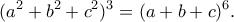 \displaystyle (a^{2}+b^{2}+c^{2})^{3}=(a+b+c)^{6}. \displaystyle (a^{2}+b^{2}+c^{2})^{3}=(a+b+c)^{6}.