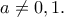 \displaystyle{a\ne 0,1.} \displaystyle{a\ne 0,1.}