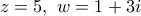 z=5,\,\,w=1+3i z=5,\,\,w=1+3i