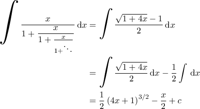 \displaystyle{\begin{aligned} 
\bigint \frac{x}{1+\dfrac{x}{1+\frac{x}{1+\ddots}}} \, {\rm d}x &= \bigintss \frac{\sqrt{1+4x}-1}{2} \, {\rm d}x \\  
 &=\bigintss \frac{\sqrt{1+4x}}{2} \, {\rm d}x - \frac{1}{2} \int \, {\rm d}x \\  
 &= \frac{1}{2} \left ( 4x+1 \right )^{3/2} - \frac{x}{2}+c 
\end{aligned}}