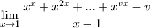 \displaystyle{\mathop {\lim }\limits_{x \to 1} \frac{{x^x + x^{2x} + ... + x^{vx} - v}}{{x - 1}}} \displaystyle{\mathop {\lim }\limits_{x \to 1} \frac{{x^x + x^{2x} + ... + x^{vx} - v}}{{x - 1}}}