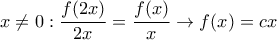 \displaystyle{x\neq 0 : \frac{f(2x)}{2x}=\frac{f(x)}{x}\rightarrow f(x)=cx} \displaystyle{x\neq 0 : \frac{f(2x)}{2x}=\frac{f(x)}{x}\rightarrow f(x)=cx}