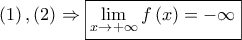 \displaystyle{
\left( 1 \right),\left( 2 \right) \Rightarrow \boxed{\mathop {\lim }\limits_{x \to + \infty } f\left( x \right) = - \infty }
} \displaystyle{
\left( 1 \right),\left( 2 \right) \Rightarrow \boxed{\mathop {\lim }\limits_{x \to + \infty } f\left( x \right) = - \infty }
}