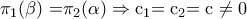\displaystyle{
\pi _{\rm 1} {\rm (}\beta {\rm ) = }\pi _{\rm 2} {\rm (}\alpha {\rm ) } \Rightarrow {\rm c}_{\rm 1} {\rm = c}_{\rm 2} {\rm = c } \ne {\rm 0}
} \displaystyle{
\pi _{\rm 1} {\rm (}\beta {\rm ) = }\pi _{\rm 2} {\rm (}\alpha {\rm ) } \Rightarrow {\rm c}_{\rm 1} {\rm = c}_{\rm 2} {\rm = c } \ne {\rm 0}
}