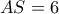 AS = 6 AS = 6