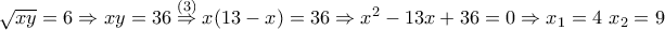 \sqrt{xy}=6 \Rightarrow xy=36 \stackrel{(3)}{\Rightarrow} x(13-x)=36 \Rightarrow x^2-13x+36=0 \Rightarrow x_1=4\,\, x_2=9 \sqrt{xy}=6 \Rightarrow xy=36 \stackrel{(3)}{\Rightarrow} x(13-x)=36 \Rightarrow x^2-13x+36=0 \Rightarrow x_1=4\,\, x_2=9