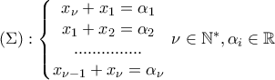 \displaystyle{(\Sigma): \left\{\begin{matrix}
x_{\nu}+x_1=\alpha_1 \\
x_1+x_2=\alpha_2 \\
...............\\
x_{\nu-1}+x_{\nu}=\alpha_{\nu}
\end{matrix}\right} \,\, \nu \in \mathbb{N}^*, \alpha_i \in \mathbb{R}} \displaystyle{(\Sigma): \left\{\begin{matrix}
x_{\nu}+x_1=\alpha_1 \\
x_1+x_2=\alpha_2 \\
...............\\
x_{\nu-1}+x_{\nu}=\alpha_{\nu}
\end{matrix}\right} \,\, \nu \in \mathbb{N}^*, \alpha_i \in \mathbb{R}}