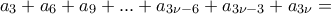 a_{3}+a_{6}+a_{9}+...+a_{3\nu -6}+a_{3\nu -3}+a_{3\nu }= a_{3}+a_{6}+a_{9}+...+a_{3\nu -6}+a_{3\nu -3}+a_{3\nu }=