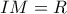 \displaystyle IM=R \displaystyle IM=R