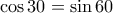 \cos 30=\sin 60 \cos 30=\sin 60