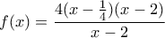 \displaystyle{f(x)=\frac{4(x-\frac{1}{4})(x-2)}{x-2}} \displaystyle{f(x)=\frac{4(x-\frac{1}{4})(x-2)}{x-2}}
