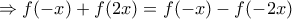 \Rightarrow f(-x)+f(2x)=f(-x)-f(-2x)
