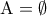 {\rm A}=\emptyset {\rm A}=\emptyset