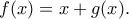 \displaystyle{f(x)=x+g(x).} \displaystyle{f(x)=x+g(x).}