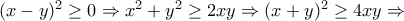 (x-y)^2\geq 0\Rightarrow x^2+y^2\geq 2xy\Rightarrow (x+y)^2\geq 4xy\Rightarrow (x-y)^2\geq 0\Rightarrow x^2+y^2\geq 2xy\Rightarrow (x+y)^2\geq 4xy\Rightarrow