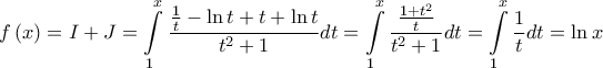 \displaystyle{f\left( x \right) = I + J = \int\limits_1^x {\frac{{\frac{1}{t} - \ln t + t + \ln t}}{{{t^2} + 1}}dt} = \int\limits_1^x {\frac{{\frac{{1 + {t^2}}}{t}}}{{{t^2} + 1}}dt} = \int\limits_1^x {\frac{1}{t}dt = \ln x} } \displaystyle{f\left( x \right) = I + J = \int\limits_1^x {\frac{{\frac{1}{t} - \ln t + t + \ln t}}{{{t^2} + 1}}dt} = \int\limits_1^x {\frac{{\frac{{1 + {t^2}}}{t}}}{{{t^2} + 1}}dt} = \int\limits_1^x {\frac{1}{t}dt = \ln x} }