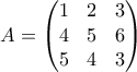 \displaystyle{A=\left(\begin{matrix} 
                                 1 & 2 & 3\\ 
                                 4 & 5 & 6\\ 
                                 5 & 4 & 3 
                                \end{matrix}\right)}