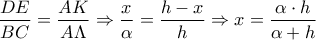 \displaystyle{
\frac{{DE}}{{BC}} = \frac{{AK}}{{A\Lambda }} \Rightarrow \frac{x}{\alpha } = \frac{{h - x}}{h} \Rightarrow x = \frac{{\alpha \cdot h}}{{\alpha + h}}
} \displaystyle{
\frac{{DE}}{{BC}} = \frac{{AK}}{{A\Lambda }} \Rightarrow \frac{x}{\alpha } = \frac{{h - x}}{h} \Rightarrow x = \frac{{\alpha \cdot h}}{{\alpha + h}}
}