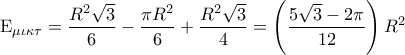 \displaystyle {{\rm E}_{\mu \iota \kappa \tau }} = \frac{{{R^2}\sqrt 3 }}{6} - \frac{{\pi {R^2}}}{6} + \frac{{{R^2}\sqrt 3 }}{4} = \left( {\frac{{5\sqrt 3  - 2\pi }}{{12}}} \right){R^2}