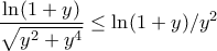 \displaystyle{\frac{\ln(1+y)}{\sqrt{y^2+y^4}}\leq\ln(1+y)/y^2} \displaystyle{\frac{\ln(1+y)}{\sqrt{y^2+y^4}}\leq\ln(1+y)/y^2}
