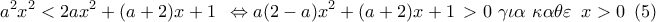 \displaystyle{
a^2 x^2 < 2ax^2 + (a + 2)x + 1\,\,\, \Leftrightarrow a(2 - a)x^2 + (a + 2)x + 1\, > 0\,\,\gamma \iota \alpha \,\,\kappa \alpha \theta \varepsilon \,\,\,x > 0\,\,\,(5)} \displaystyle{
a^2 x^2 < 2ax^2 + (a + 2)x + 1\,\,\, \Leftrightarrow a(2 - a)x^2 + (a + 2)x + 1\, > 0\,\,\gamma \iota \alpha \,\,\kappa \alpha \theta \varepsilon \,\,\,x > 0\,\,\,(5)}