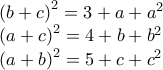 \displaystyle{\begin{array}{l}
{\left( {b + c} \right)^2} = 3 + a + {a^2}\\
{\left( {a + c} \right)^2} = 4 + b + {b^2}\\
{\left( {a + b} \right)^2} = 5 + c + {c^2}
\end{array}} \displaystyle{\begin{array}{l}
{\left( {b + c} \right)^2} = 3 + a + {a^2}\\
{\left( {a + c} \right)^2} = 4 + b + {b^2}\\
{\left( {a + b} \right)^2} = 5 + c + {c^2}
\end{array}}