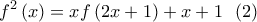 \displaystyle{{f^2}\left( x \right) = xf\left( {2x + 1} \right) + x + 1\,\,\,\left( 2 \right)} \displaystyle{{f^2}\left( x \right) = xf\left( {2x + 1} \right) + x + 1\,\,\,\left( 2 \right)}