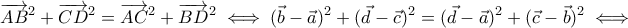 \displaystyle{\overrightarrow{AB}^2+\overrightarrow{CD}^2=\overrightarrow{AC}^2+\overrightarrow{BD}^2 \iff (\vec{b}-\vec{a})^2+(\vec{d}-\vec{c})^2=(\vec{d}-\vec{a})^2+(\vec{c}-\vec{b})^2 \iff } \displaystyle{\overrightarrow{AB}^2+\overrightarrow{CD}^2=\overrightarrow{AC}^2+\overrightarrow{BD}^2 \iff (\vec{b}-\vec{a})^2+(\vec{d}-\vec{c})^2=(\vec{d}-\vec{a})^2+(\vec{c}-\vec{b})^2 \iff }