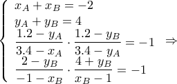 \displaystyle{\left\{ \begin{array}{l} 
{x_A} + {x_B} =  - 2\\ 
{y_A} + {y_B} = 4\\ 
\dfrac{{1.2 - {y_A}}}{{3.4 - {x_A}}} \cdot \dfrac{{1.2 - {y_B}}}{{3.4 - {y_A}}} =  - 1\\ 
\dfrac{{2 - {y_B}}}{{ - 1 - {x_B}}} \cdot \dfrac{{4 + {y_B}}}{{{x_B} - 1}} =  - 1 
\end{array} \right. \Rightarrow }