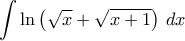 \displaystyle{\int \ln\left ( \sqrt{x}+\sqrt{x+1} \right )\, dx} \displaystyle{\int \ln\left ( \sqrt{x}+\sqrt{x+1} \right )\, dx}
