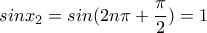 \displaystyle{ sin x_{2}= sin( {2n\pi + \frac{\pi}{2} )= 1 } \displaystyle{ sin x_{2}= sin( {2n\pi + \frac{\pi}{2} )= 1 }