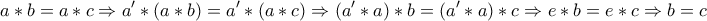 \displaystyle{a *b=a *c \Rightarrow a' * (a * b)=a' * (a * c ) \Rightarrow (a' * a) * b= (a' * a ) * c \Rightarrow e * b =e * c \Rightarrow b=c} \displaystyle{a *b=a *c \Rightarrow a' * (a * b)=a' * (a * c ) \Rightarrow (a' * a) * b= (a' * a ) * c \Rightarrow e * b =e * c \Rightarrow b=c}