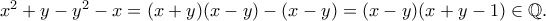 x^2+y-y^2-x = (x+y)(x-y)-(x-y)=(x-y)(x+y-1) \in\mathbb{Q}. x^2+y-y^2-x = (x+y)(x-y)-(x-y)=(x-y)(x+y-1) \in\mathbb{Q}.