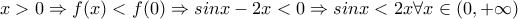 \displaystyle{x > 0 \Rightarrow f(x) < f(0)\Rightarrow sinx -2x < 0\Rightarrow sinx < 2x \forall x\in (0,+\infty )} \displaystyle{x > 0 \Rightarrow f(x) < f(0)\Rightarrow sinx -2x < 0\Rightarrow sinx < 2x \forall x\in (0,+\infty )}