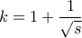 k=1+\dfrac{1}{\sqrt{s}}