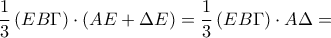 \displaystyle \frac{1}{3}\left ( EB\Gamma \right )\cdot \left ( AE+\Delta E \right )=\frac{1}{3}\left ( EB\Gamma \right )\cdot A\Delta = \displaystyle \frac{1}{3}\left ( EB\Gamma \right )\cdot \left ( AE+\Delta E \right )=\frac{1}{3}\left ( EB\Gamma \right )\cdot A\Delta =