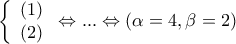 \displaystyle{\left\{ \begin{array}{l}
(1) \\
(2) \\
\end{array} \right. \Leftrightarrow ... \Leftrightarrow (\alpha = 4,\beta = 2)} \displaystyle{\left\{ \begin{array}{l}
(1) \\
(2) \\
\end{array} \right. \Leftrightarrow ... \Leftrightarrow (\alpha = 4,\beta = 2)}
