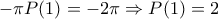- \pi P(1)=-2\pi\Rightarrow P(1)=2 - \pi P(1)=-2\pi\Rightarrow P(1)=2