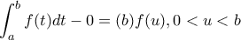 \displaystyle{\int_{a}^{b}f(t)dt-0=(b)f(u),0<u<b}