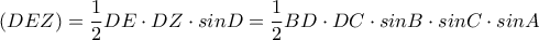 \displaystyle(DEZ)=\frac{1}{2}DE\cdot DZ\cdot sinD=\frac{1}{2}BD\cdot DC\cdot sinB \cdot sinC\cdot sinA \displaystyle(DEZ)=\frac{1}{2}DE\cdot DZ\cdot sinD=\frac{1}{2}BD\cdot DC\cdot sinB \cdot sinC\cdot sinA