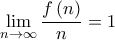 \displaystyle{\mathop {\lim }\limits_{n \to \infty } \frac{{f\left( n \right)}}{n} = 1} \displaystyle{\mathop {\lim }\limits_{n \to \infty } \frac{{f\left( n \right)}}{n} = 1}