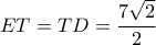 \displaystyle{ET=TD=\frac{7\sqrt{2}}{2}}