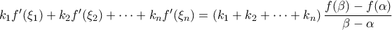 k_1f'(\xi_1)+k_2f'(\xi_2)+\cdots + k_nf'(\xi_n)=\left(k_1+k_2+\cdots + k_n\right)\dfrac{f(\beta)-f(\alpha)}{\beta-\alpha} k_1f'(\xi_1)+k_2f'(\xi_2)+\cdots + k_nf'(\xi_n)=\left(k_1+k_2+\cdots + k_n\right)\dfrac{f(\beta)-f(\alpha)}{\beta-\alpha}