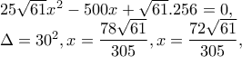 25\sqrt{61}x^{2}-500x+\sqrt{61}.256=0, 
 
\Delta =30^{2},x=\dfrac{78\sqrt{61}}{305},x=\dfrac{72\sqrt{61}}{305},