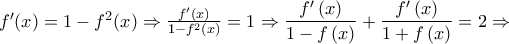 f'(x) = 1 - {f^2}(x) \Rightarrow \frac{{f'\left( x \right)}}{{1 - {f^2}\left( x \right)}} = 1 \Rightarrow \displaystyle\frac{{f'\left( x \right)}}{{1 - f\left( x \right)}} + \frac{{f'\left( x \right)}}{{1 + f\left( x \right)}} = 2 \Rightarrow
