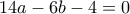 14a - 6b -4=0 14a - 6b -4=0